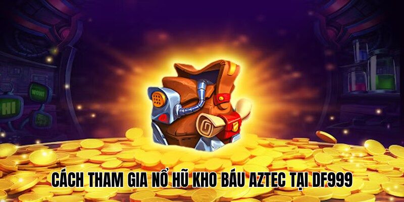 huong-dan-choi-no-hu-kho-bau-aztec